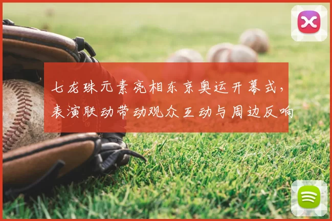 七龙珠元素亮相东京奥运开幕式，表演联动带动观众互动与周边反响