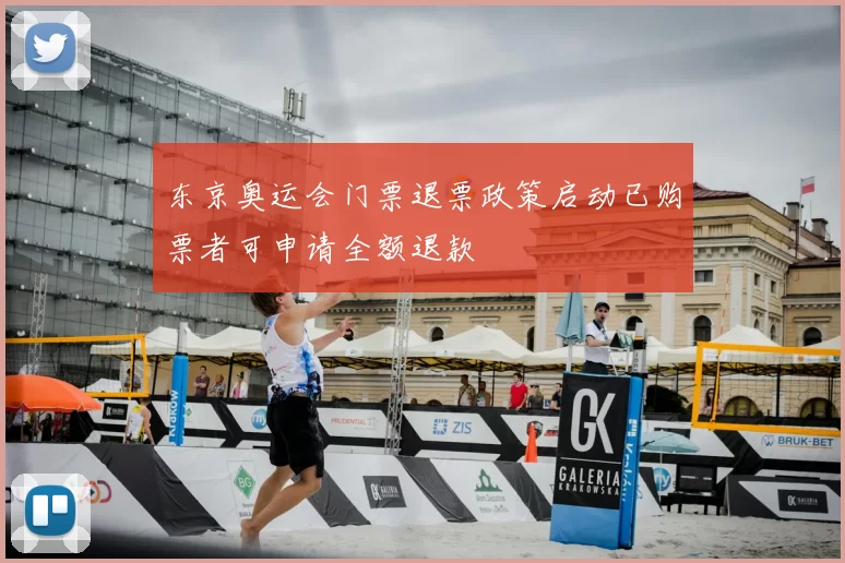 东京奥运会门票退票政策启动已购票者可申请全额退款