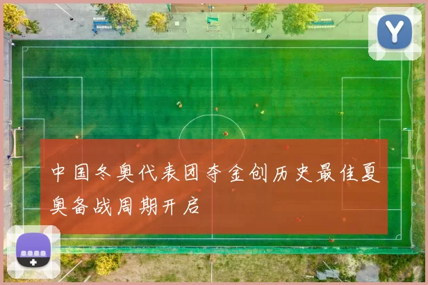 中国冬奥代表团夺金创历史最佳夏奥备战周期开启