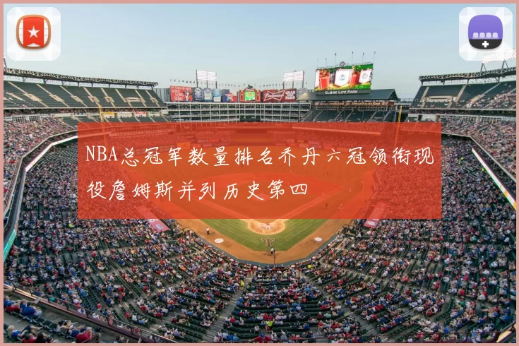 NBA总冠军数量排名乔丹六冠领衔现役詹姆斯并列历史第四