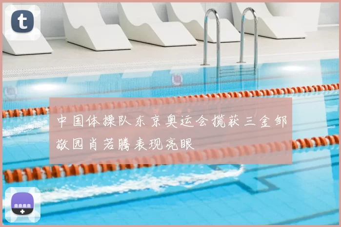 中国体操队东京奥运会揽获三金邹敬园肖若腾表现亮眼