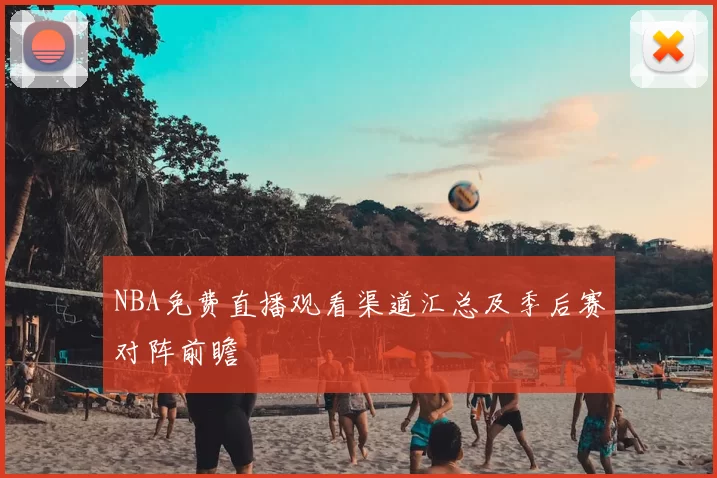 NBA免费直播观看渠道汇总及季后赛对阵前瞻