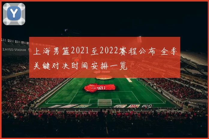 上海男篮2021至2022赛程公布 全季关键对决时间安排一览