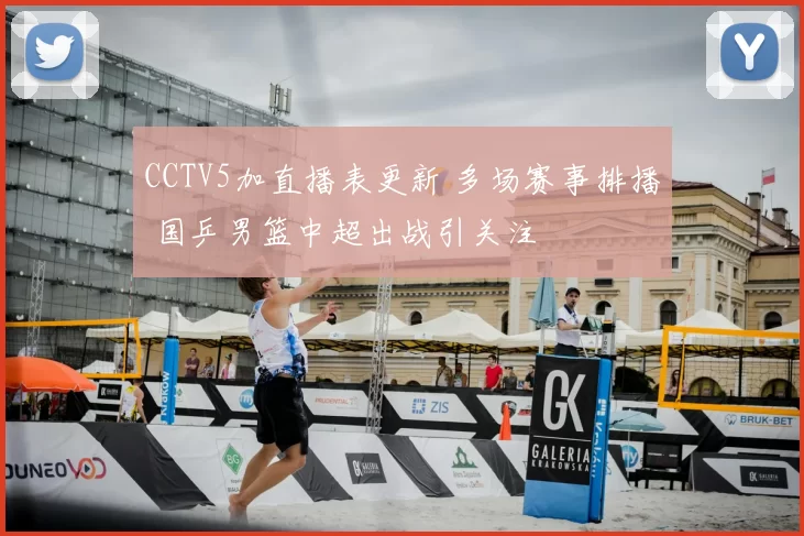 CCTV5加直播表更新 多场赛事排播 国乒男篮中超出战引关注